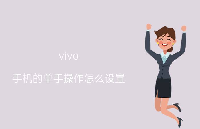 vivo 手机的单手操作怎么设置 vivo手机怎么设置键盘的大小？